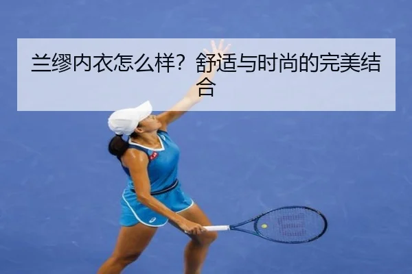 兰缪内衣怎么样？舒适与时尚的完美结合